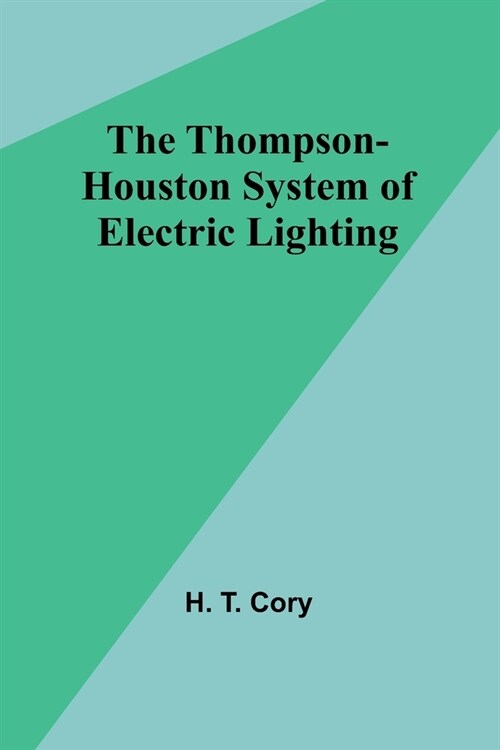 The Thompson-Houston System of Electric Lighting (Paperback)