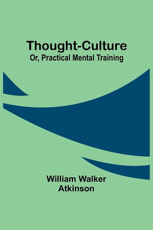 Thought-Culture; Or, Practical Mental Training (Paperback)