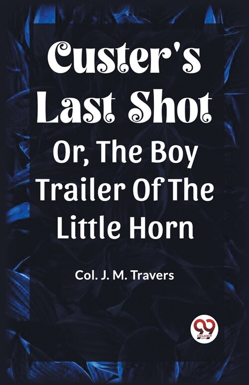 Custers Last Shot Or, The Boy Trailer Of The Little Horn (Paperback)