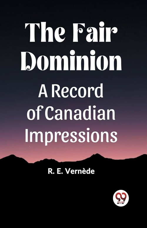 The Fair Dominion A Record of Canadian Impressions (Paperback)