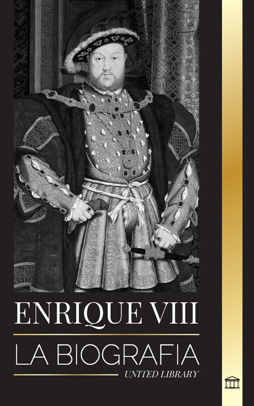 Enrique VIII: La biograf? del controvertido rey de Inglaterra y su trono, esposas y corte brit?ica (Paperback)