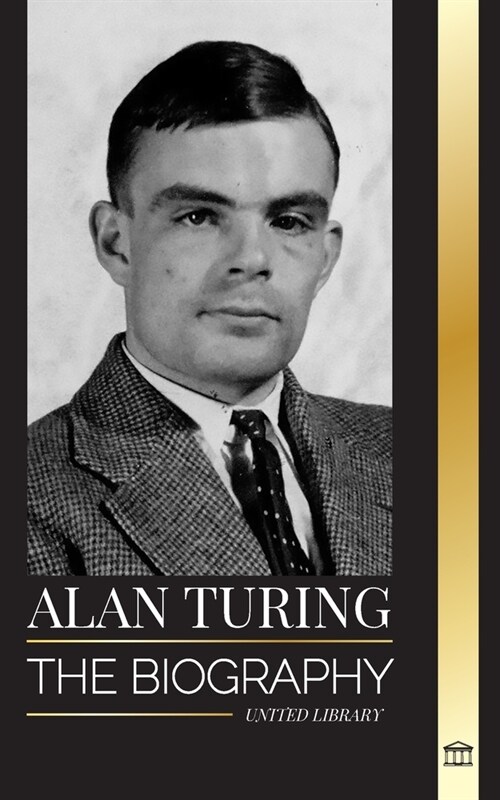 Alan Turing: The biography of the theoretical computer scientist that cracked the code (Paperback)