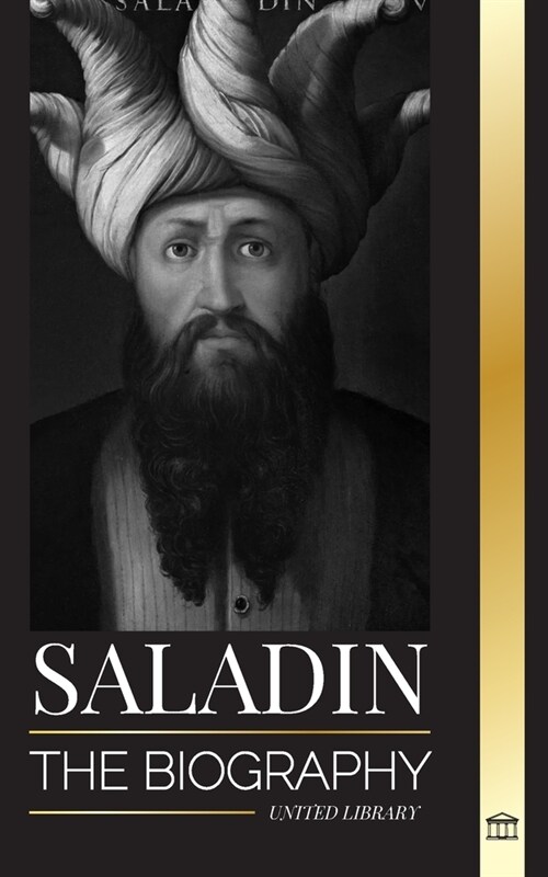 Saladin: The biography of the legendary sultan of Egypt and Syria, his Jerusalem crusade and triumph (Paperback)