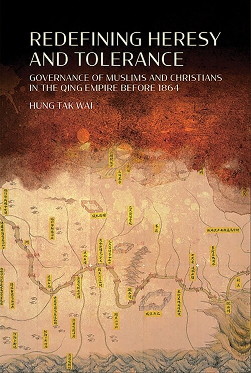 Redefining Heresy and Tolerance: Governance of Muslims and Christians in the Qing Empire Before 1864 (Hardcover)