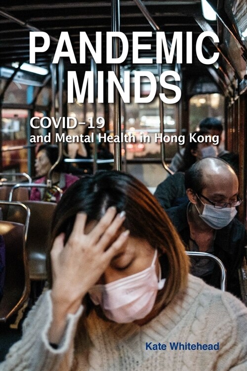 Pandemic Minds: Covid-19 and Mental Health in Hong Kong (Paperback)