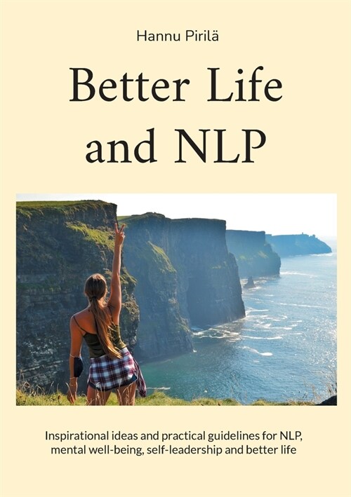 Better Life and NLP: Inspirational ideas and practical guidelines for NLP, mental well-being, self-leadership and better life (Paperback)