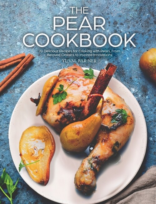 The Pear Cookbook: 70 Delicious Recipes for Cooking with Pears, From Beloved Classics to Inspired Innovations (Hardcover)