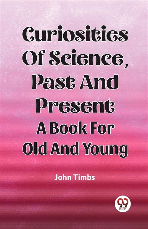 Curiosities Of Science, Past And Present A Book For Old And Young (Paperback)