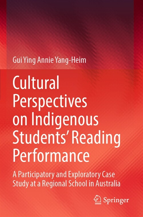 Cultural Perspectives on Indigenous Students Reading Performance: A Participatory and Exploratory Case Study at a Regional School in Australia (Paperback, 2023)