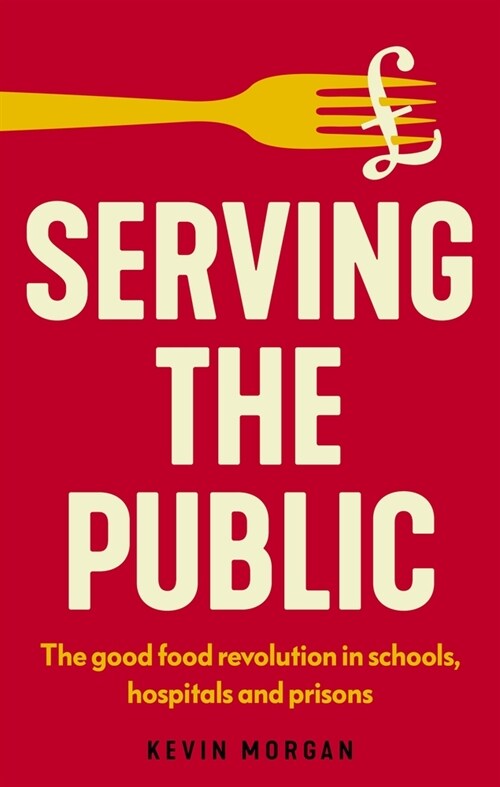 Serving the Public : The Good Food Revolution in Schools, Hospitals and Prisons (Paperback)