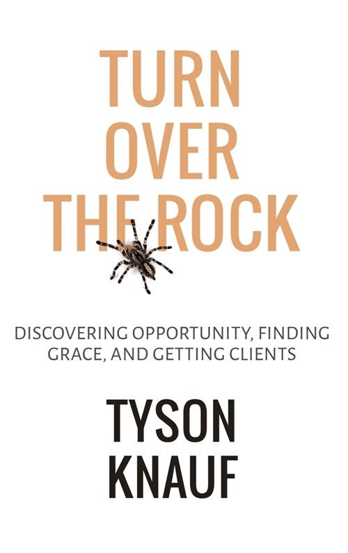 Turn Over the Rock: Discovering Opportunity, Finding Grace, and Getting Clients (Hardcover)