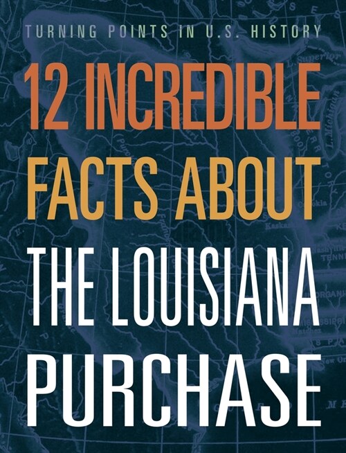12 Incredible Facts about the Louisiana Purchase (Hardcover)