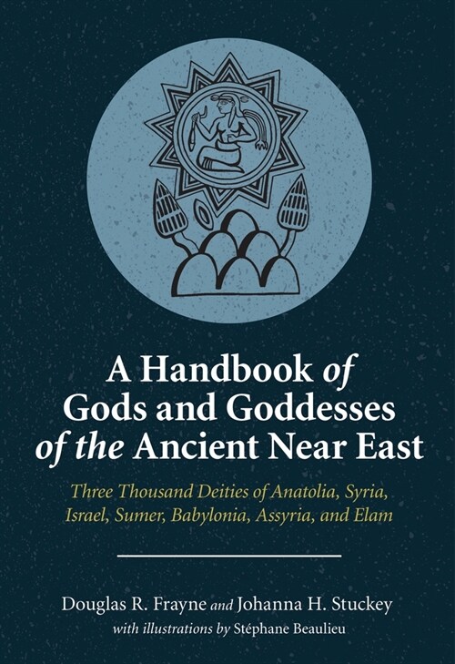 A Handbook of Gods and Goddesses of the Ancient Near East: Three Thousand Deities of Anatolia, Syria, Israel, Sumer, Babylonia, Assyria, and Elam (Paperback)