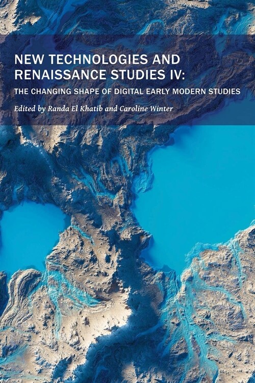 New Technologies and Renaissance Studies IV: The Changing Shape of Digital Early Modern Studies Volume 12 (Paperback)
