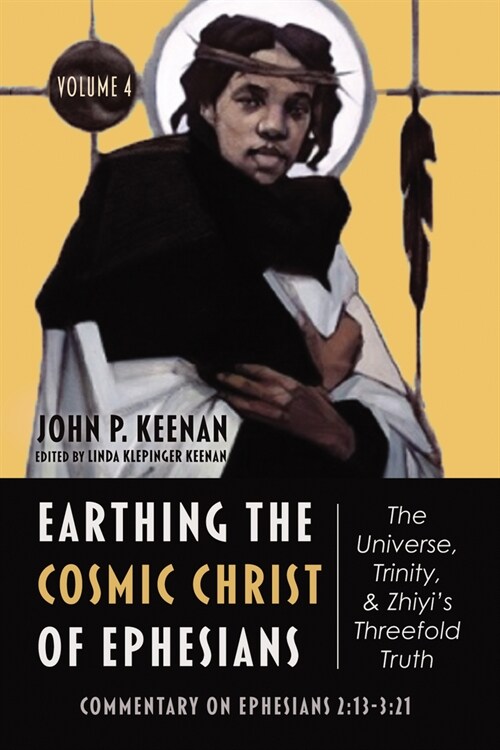 Earthing the Cosmic Christ of Ephesians--The Universe, Trinity, and Zhiyis Threefold Truth, Volume 4: Commentary on Ephesians 2:13--3:21 (Paperback)