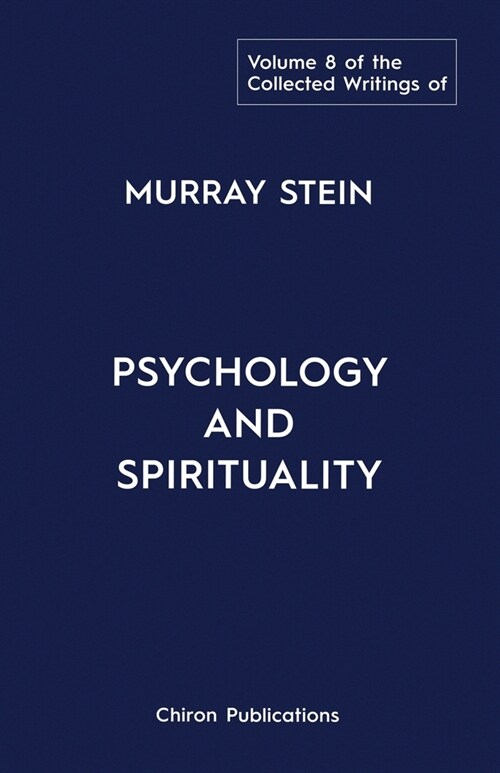 The Collected Writings of Murray Stein: Volume 8: Psychology and Spirituality (Paperback)