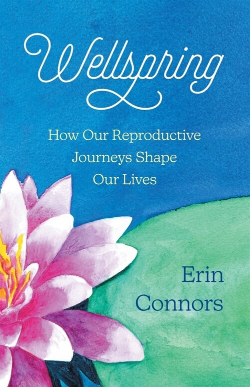 Wellspring: How our Reproductive Journeys Shape Our Lives (Paperback)
