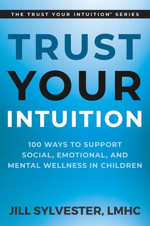 Trust Your Intuition: 100 Ways to Support Social, Emotional, and Mental Wellness in Children (Paperback)