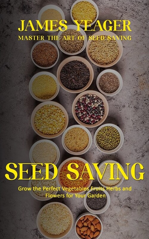 Seed Saving: Master the Art of Seed Saving (Grow the Perfect Vegetables Fruits Herbs and Flowers for Your Garden) (Paperback)
