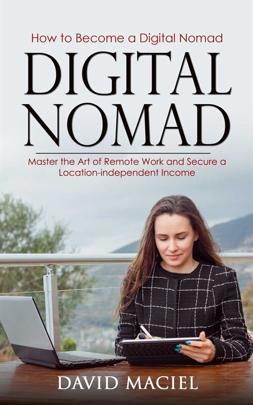 Digital Nomad: How to Become a Digital Nomad (Master the Art of Remote Work and Secure a Location-independent Income) (Paperback)