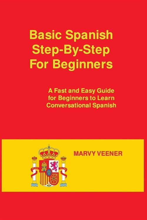Basic Spanish Step-By-Step For Beginners: A Fast and Easy Guide for Beginners to Learn Conversational Spanish (Paperback)