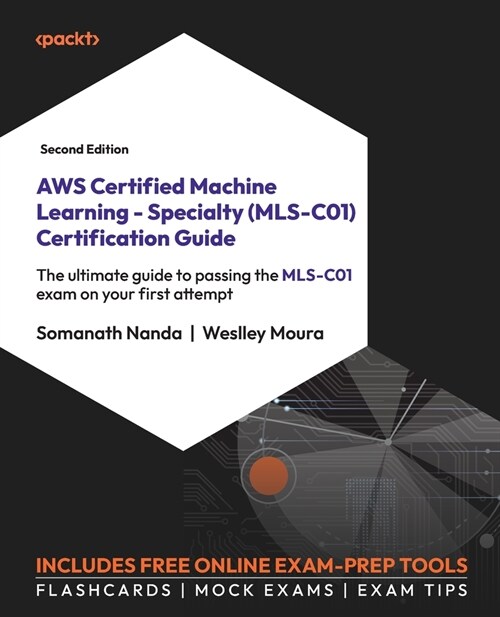 AWS Certified Machine Learning - Specialty (MLS-C01) Certification Guide - Second Edition: The ultimate guide to passing the MLS-C01 exam on your firs (Paperback, 2)