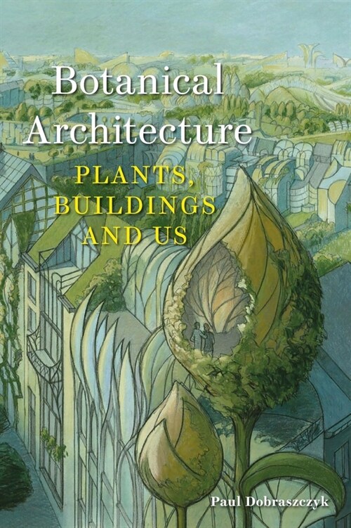 Botanical Architecture : Plants, Buildings and Us (Hardcover)