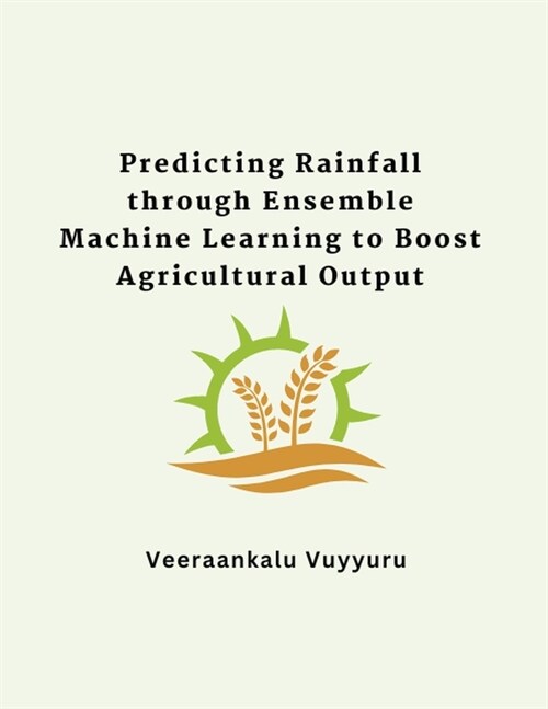 Predicting Rainfall through Ensemble Machine Learning to Boost Agricultural Output (Paperback)