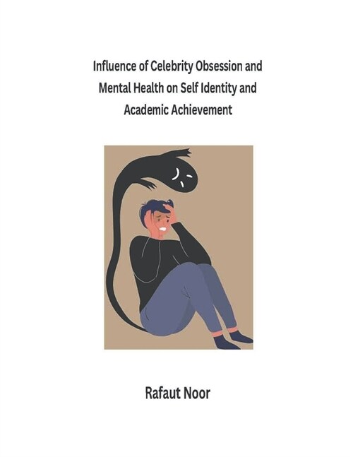 Influence of Celebrity Obsession and Mental Health on Self Identity and Academic Achievement (Paperback)
