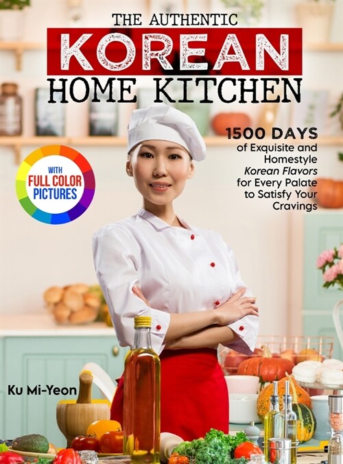 The Authentic Korean Home Kitchen: 1500 Days of Exquisite and Homestyle Korean Flavors for Every Palate to Satisfy Your Cravings｜Full Color Edi (Hardcover)