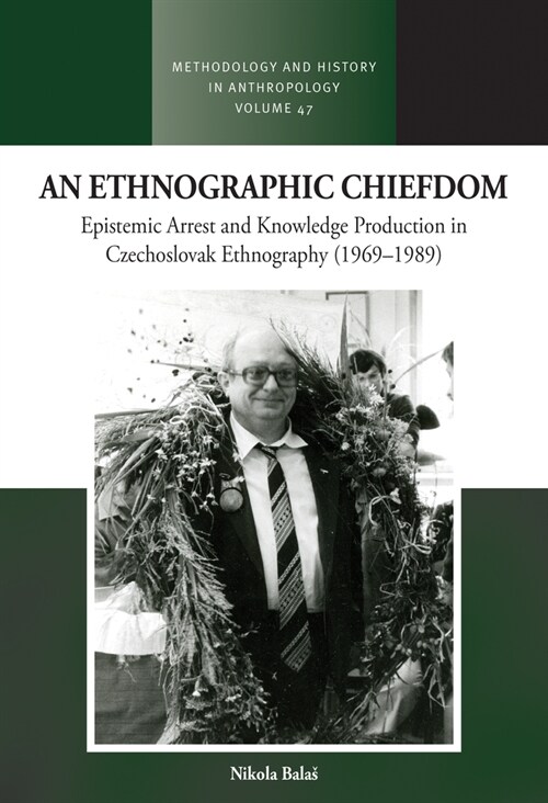 An Ethnographic Chiefdom : Epistemic Arrest and Knowledge Production in Czechoslovak Ethnography (1969–1989) (Hardcover)