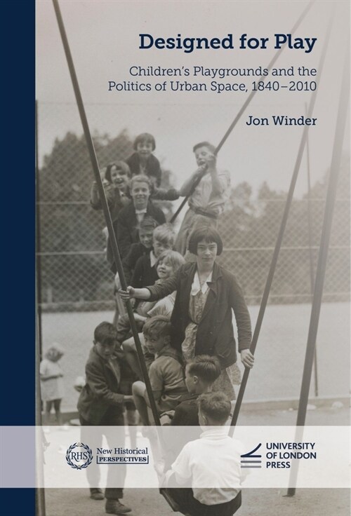 Designed for Play: Childrens Playgrounds and the Politics of Urban Space, 1840-2010 (Paperback)