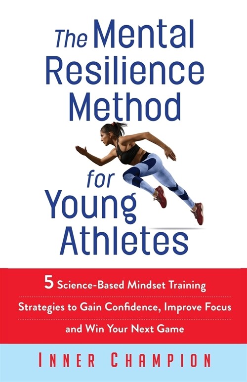 The Mental Resilience Method for Young Athletes: 5 Science-Based Mindset Training Strategies to Gain Confidence, Improve Focus and Win Your Next Game (Paperback)