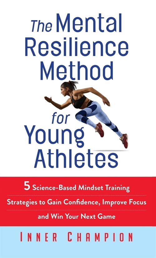 The Mental Resilience Method for Young Athletes: 5 Science-Based Mindset Training Strategies to Gain Confidence, Improve Focus and Win Your Next Game (Hardcover)