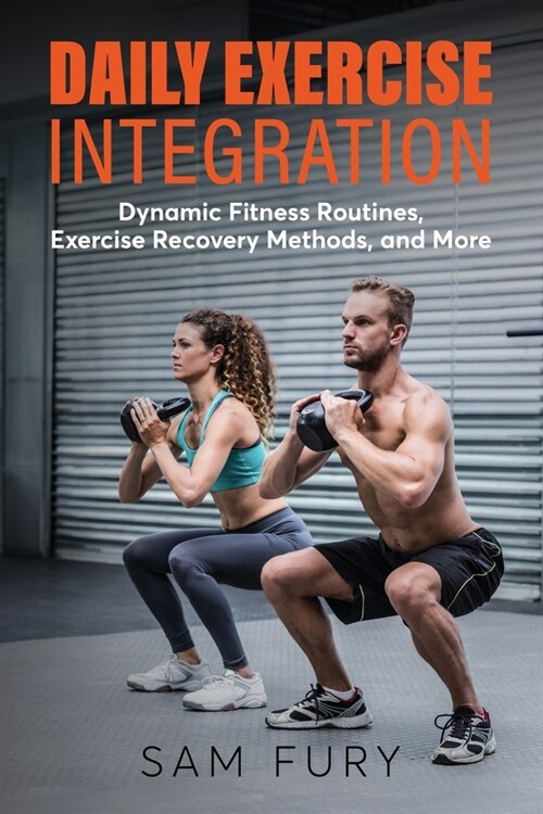 Daily Exercise Integration: Dynamic Fitness Routines, Exercise Recovery Methods, and More (Paperback)