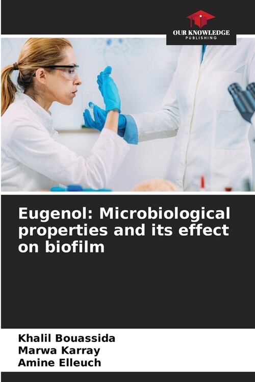 Eugenol: Microbiological properties and its effect on biofilm (Paperback)