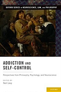 Addiction and Self-Control: Perspectives from Philosophy, Psychology, and Neuroscience (Hardcover)