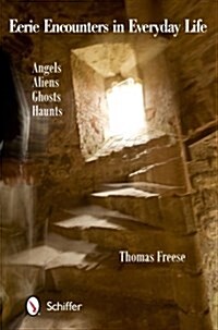 Eerie Encounters in Everyday Life: Angels, Aliens, Ghosts, and Haunts (Paperback)