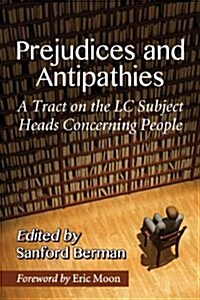 Prejudices and Antipathies: A Tract on the LC Subject Heads Concerning People (Paperback)