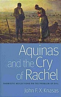 Aquinas and the Cry of Rachel Thomistic Reflections on the Problem of Evil (Hardcover)