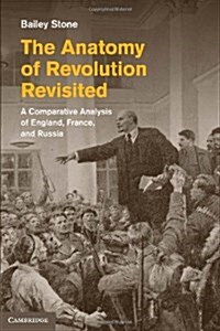 The Anatomy of Revolution Revisited : a Comparative Analysis of England, France, and Russia (Hardcover)