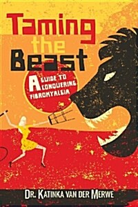 Taming the Beast: A Guide to Conquering Fibromyalgia (Paperback)
