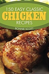 150 Easy Classic Chicken Recipes (Paperback)