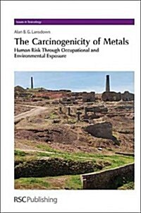 Carcinogenicity of Metals : Human Risk Through Occupational and Environmental Exposure (Hardcover)