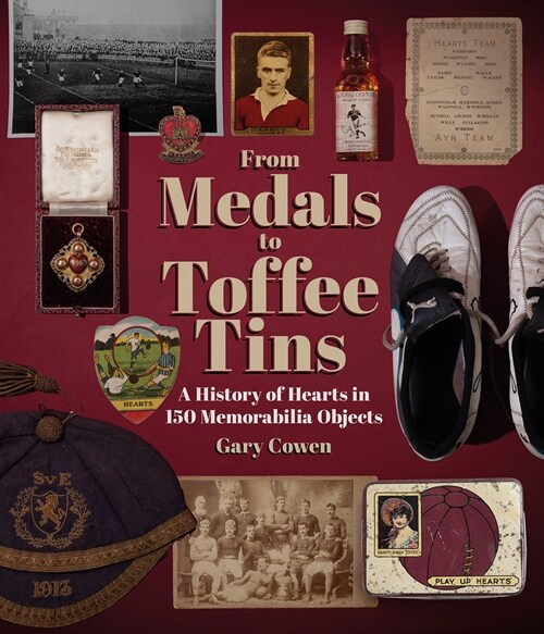 From Medals to Toffee Tins : A History of Hearts in 150 Memorabilia Objects (Hardcover)