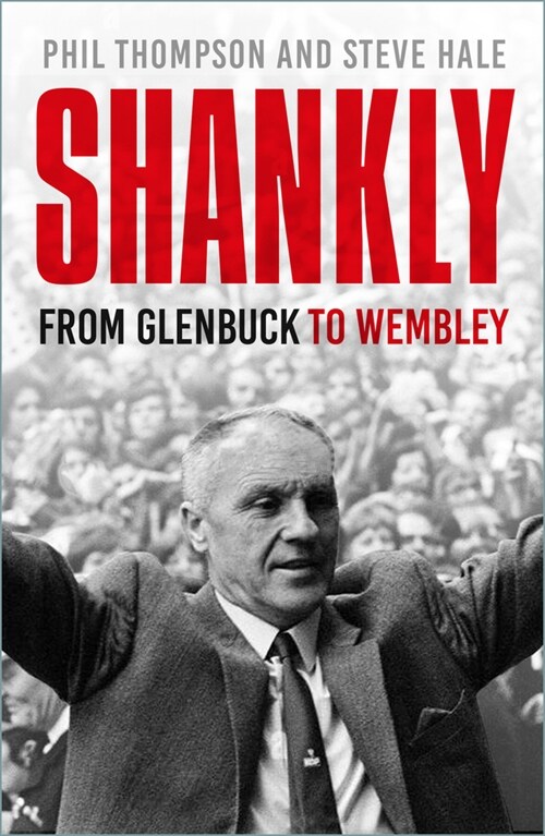 Shankly : From Glenbuck To Wembley (Paperback, New ed)