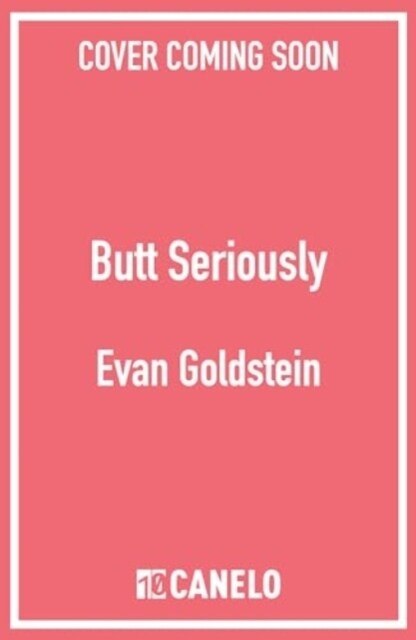 Butt Seriously : The Definitive Guide to Anal Health, Pleasure and Everything In-Between (Paperback)