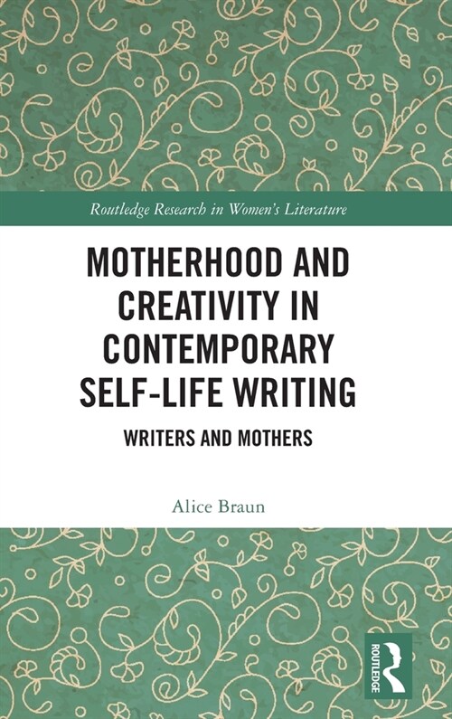 Motherhood and Creativity in Contemporary Self-Life Writing : Writers and Mothers (Hardcover)