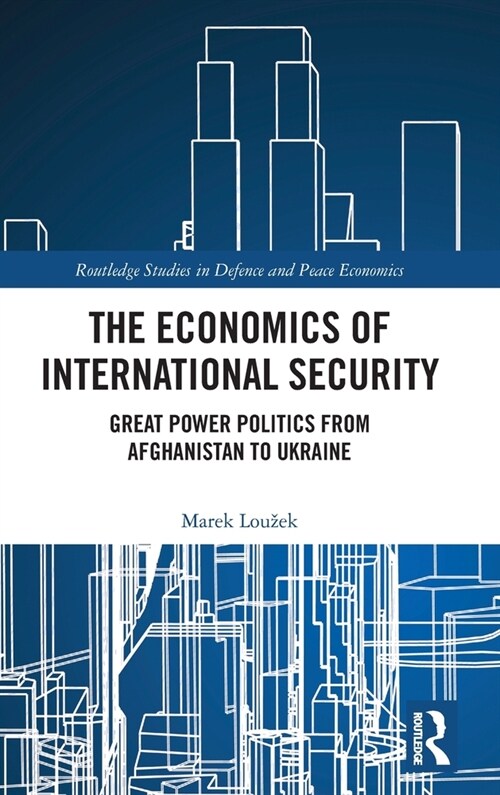 The Economics of International Security : Great Power Politics from Afghanistan to Ukraine (Hardcover)