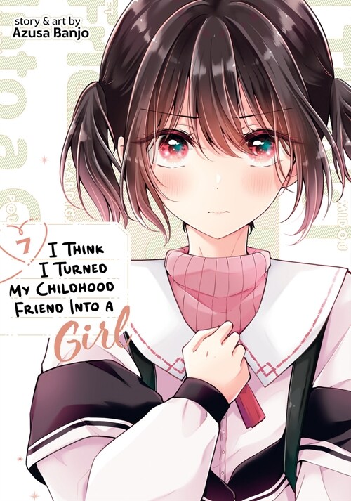 I Think I Turned My Childhood Friend Into a Girl Vol. 7 (Paperback)